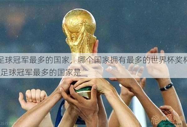 足球冠军最多的国家，哪个国家拥有最多的世界杯奖杯  足球冠军最多的国家是